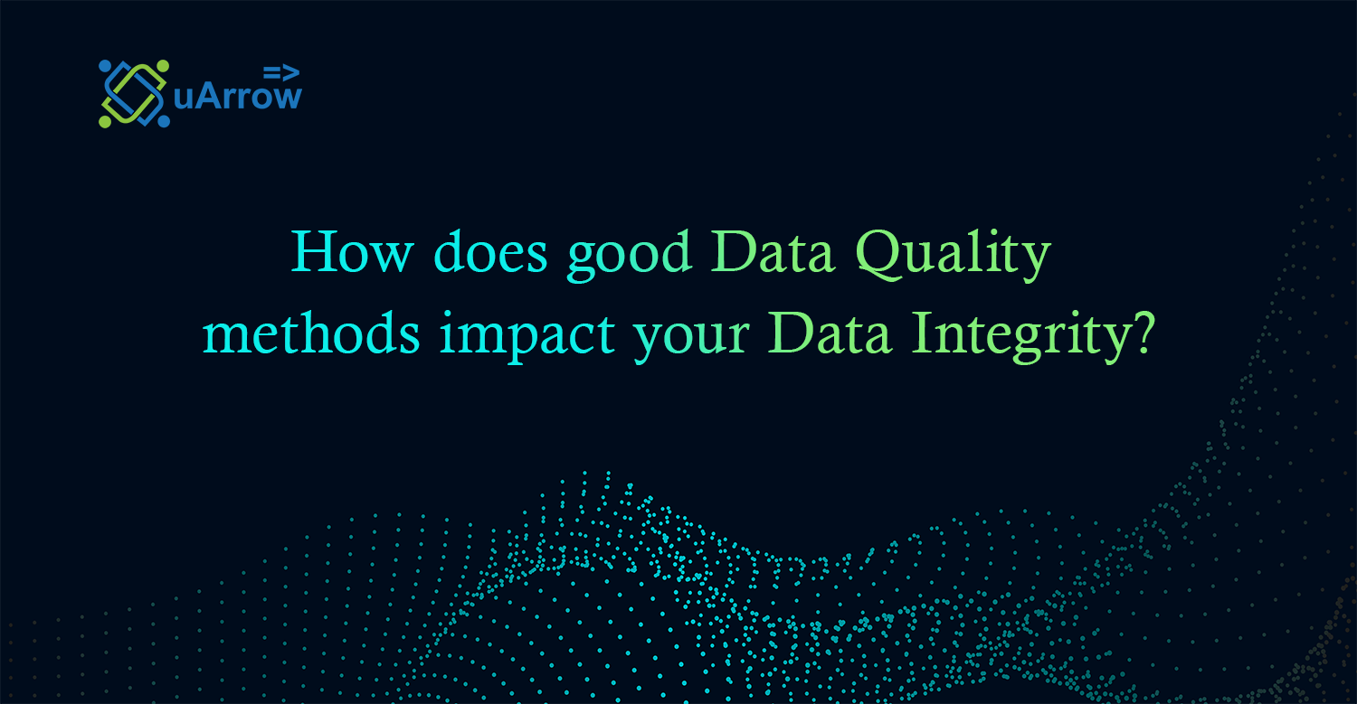 How do Good Data Quality Methods Impact Your Data Integrity